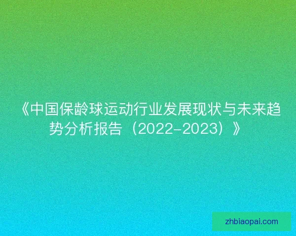 《中国保龄球运动行业发展现状与未来趋势分析报告（2022-2023）》