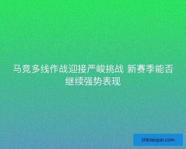 马竞多线作战迎接严峻挑战 新赛季能否继续强势表现